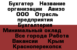 Бухгатер › Название организации ­ Авизо, ООО › Отрасль предприятия ­ Бухгалтерия › Минимальный оклад ­ 45 000 - Все города Работа » Вакансии   . Крым,Красноперекопск